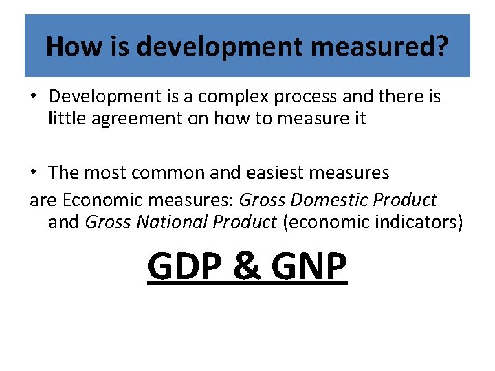 How is development measured? • Development is a complex process and there is little