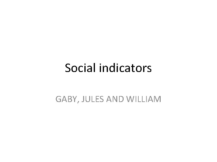 Social indicators GABY, JULES AND WILLIAM 