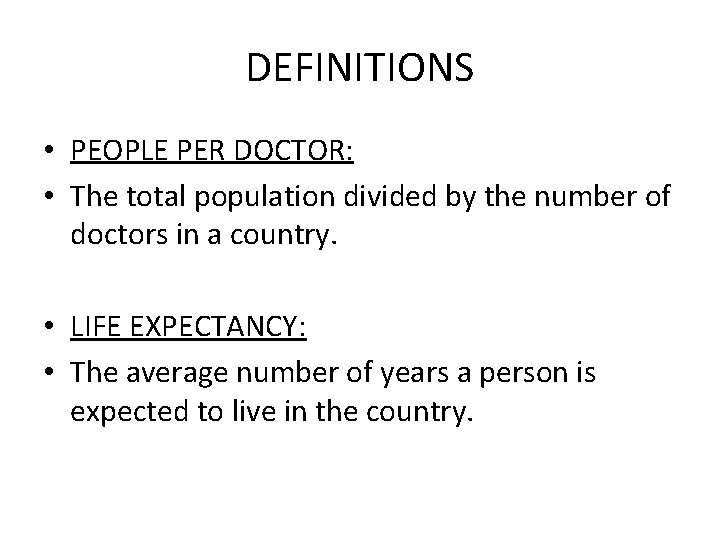 DEFINITIONS • PEOPLE PER DOCTOR: • The total population divided by the number of
