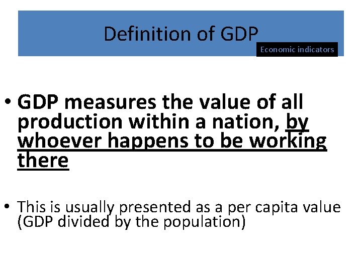 Definition of GDP Economic indicators • GDP measures the value of all production within