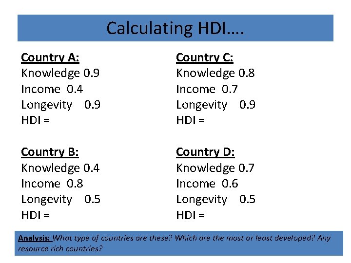Calculating HDI…. Country A: Knowledge 0. 9 Income 0. 4 Longevity 0. 9 HDI