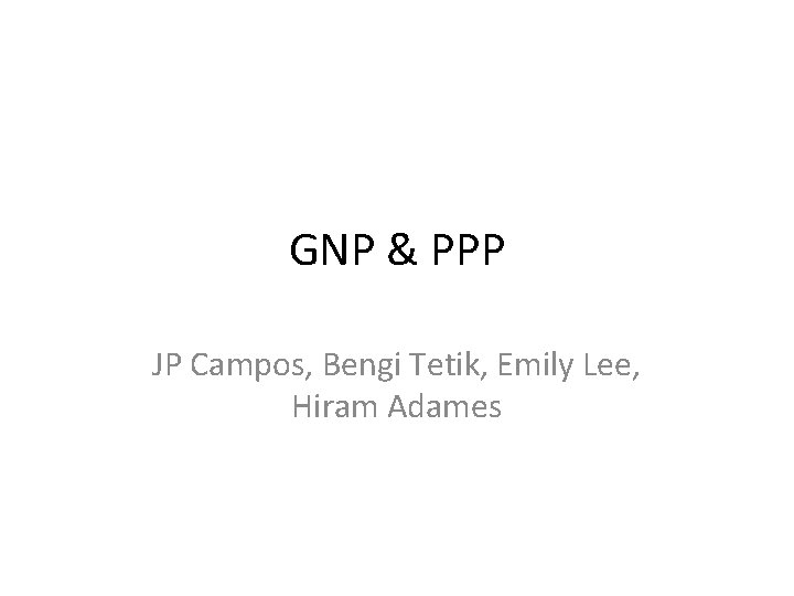 GNP & PPP JP Campos, Bengi Tetik, Emily Lee, Hiram Adames 