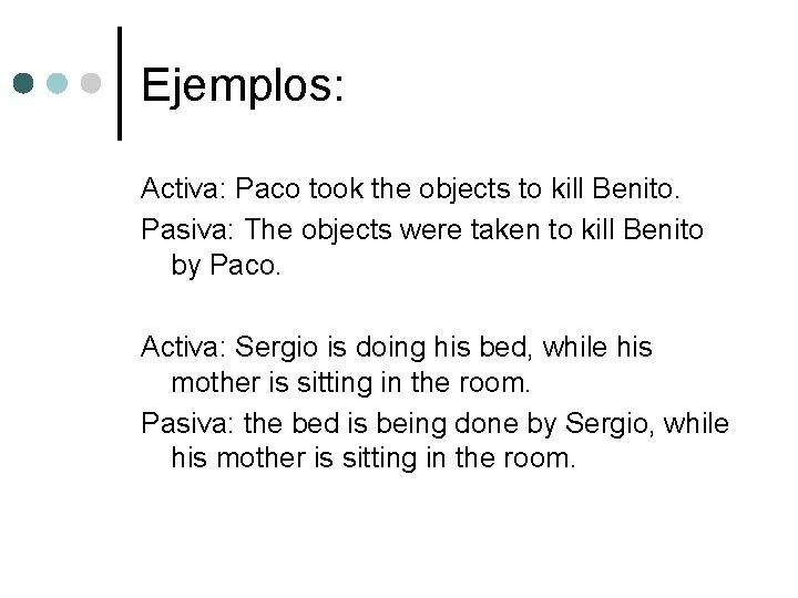 Ejemplos: Activa: Paco took the objects to kill Benito. Pasiva: The objects were taken