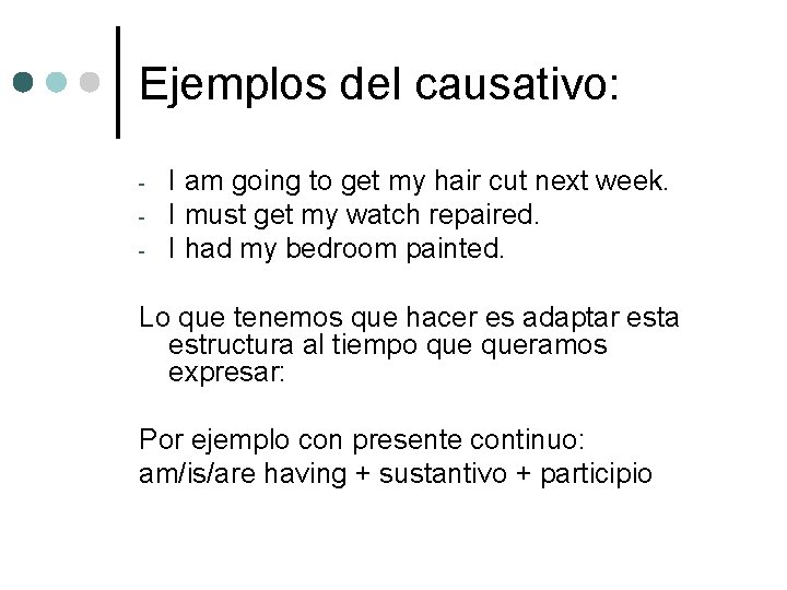 Ejemplos del causativo: - I am going to get my hair cut next week.