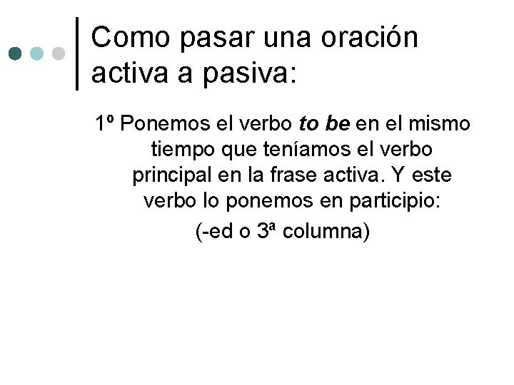 Como pasar una oración activa a pasiva: 1º Ponemos el verbo to be en