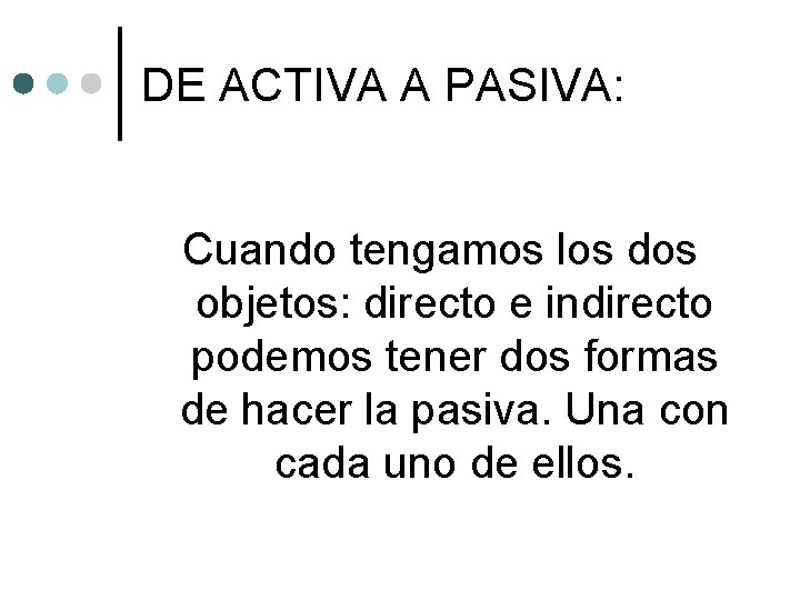 DE ACTIVA A PASIVA: Cuando tengamos los dos objetos: directo e indirecto podemos tener