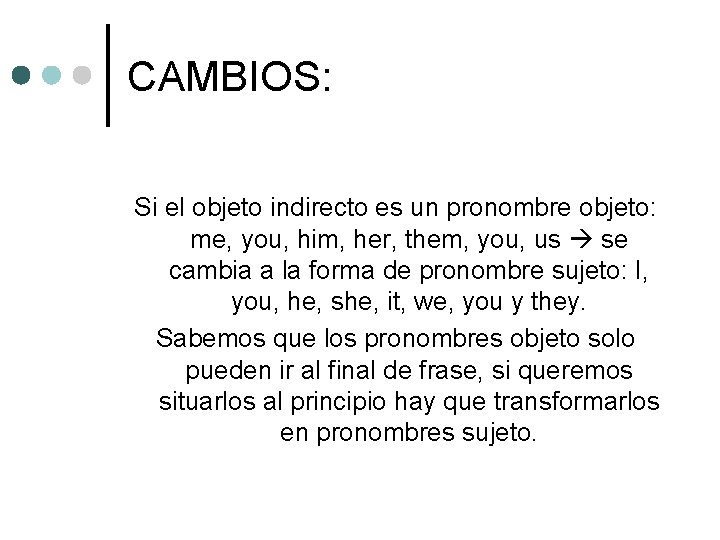 CAMBIOS: Si el objeto indirecto es un pronombre objeto: me, you, him, her, them,