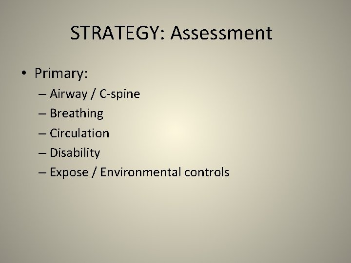 STRATEGY: Assessment • Primary: – Airway / C-spine – Breathing – Circulation – Disability