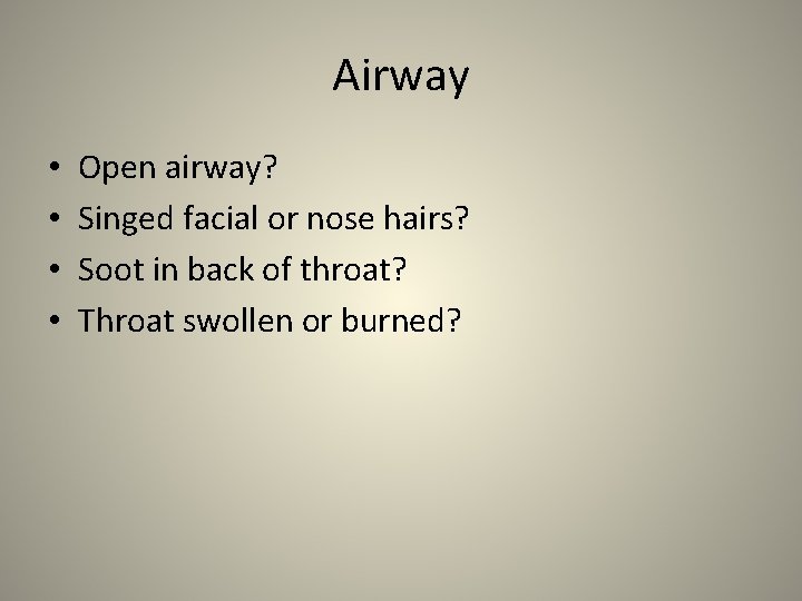 Airway • • Open airway? Singed facial or nose hairs? Soot in back of
