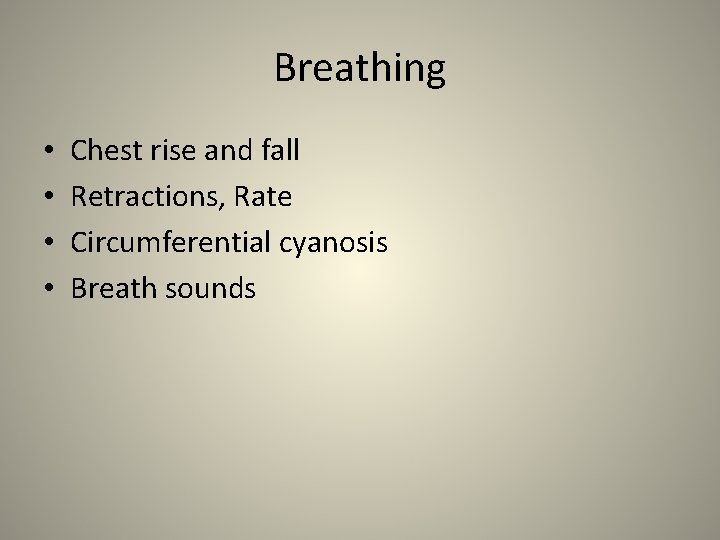 Breathing • • Chest rise and fall Retractions, Rate Circumferential cyanosis Breath sounds 