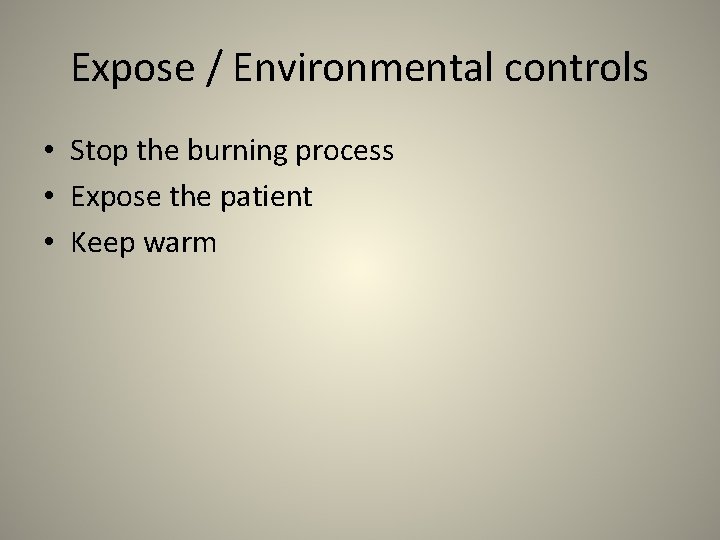 Expose / Environmental controls • Stop the burning process • Expose the patient •