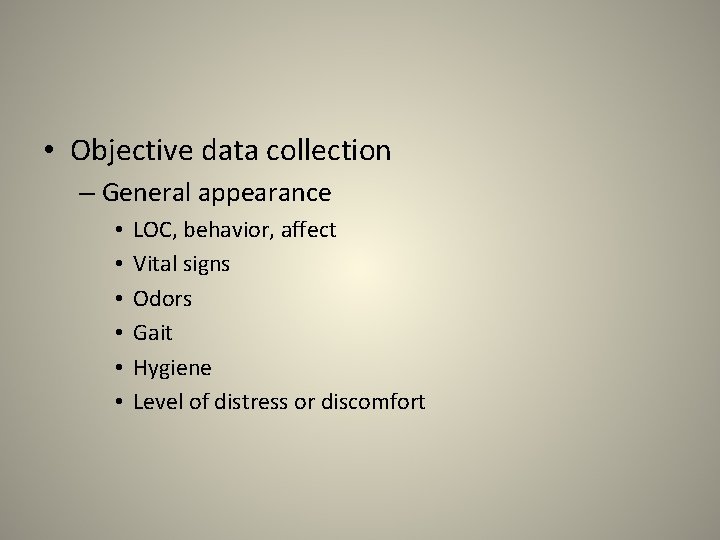  • Objective data collection – General appearance • • • LOC, behavior, affect