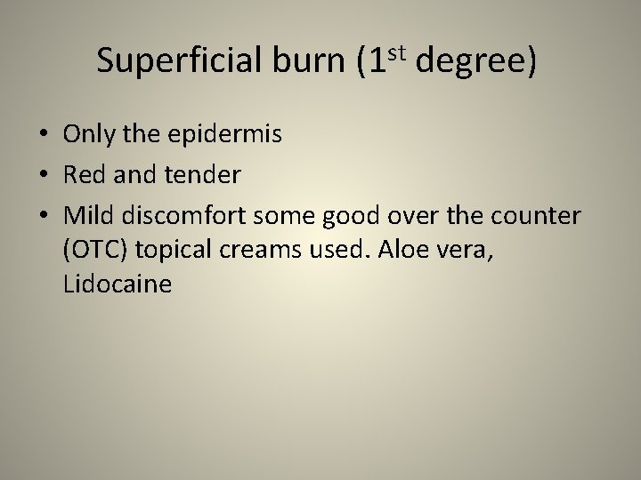 Superficial burn (1 st degree) • Only the epidermis • Red and tender •