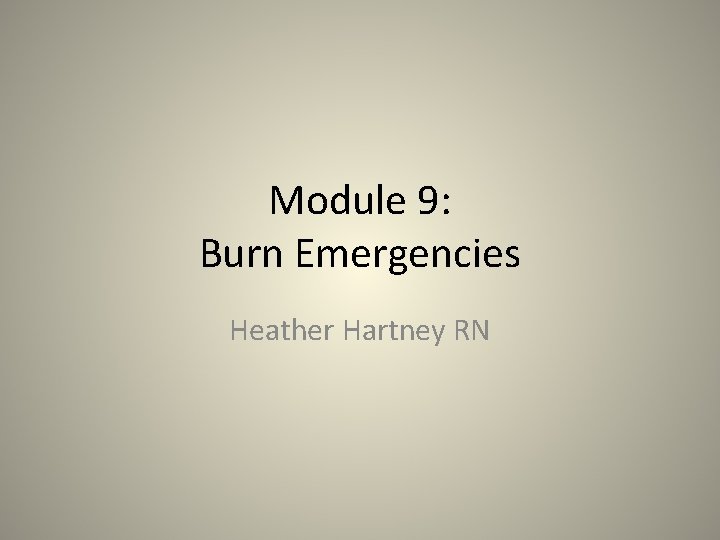 Module 9: Burn Emergencies Heather Hartney RN 