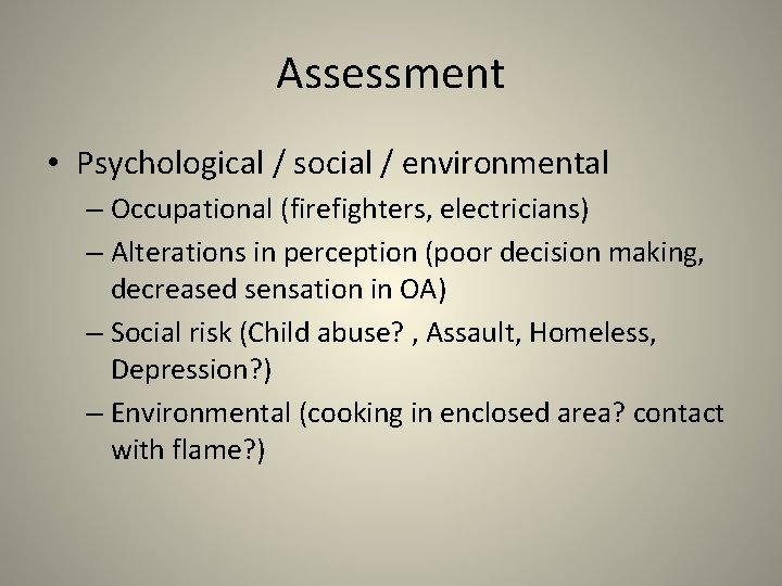 Assessment • Psychological / social / environmental – Occupational (firefighters, electricians) – Alterations in