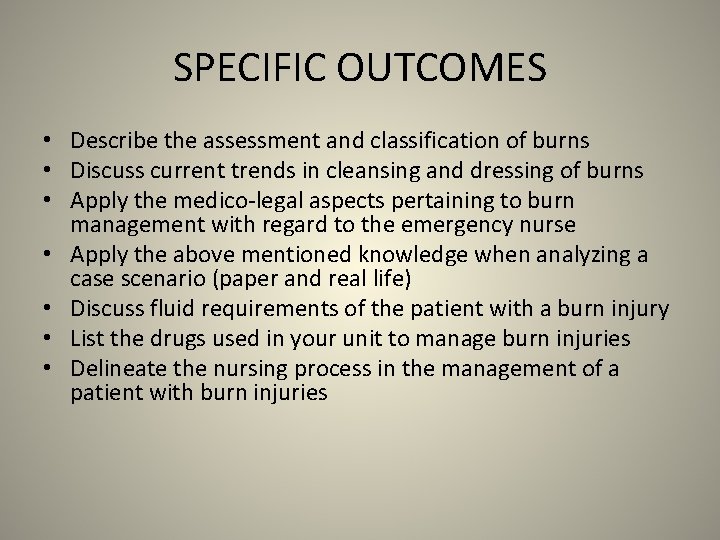 SPECIFIC OUTCOMES • Describe the assessment and classification of burns • Discuss current trends