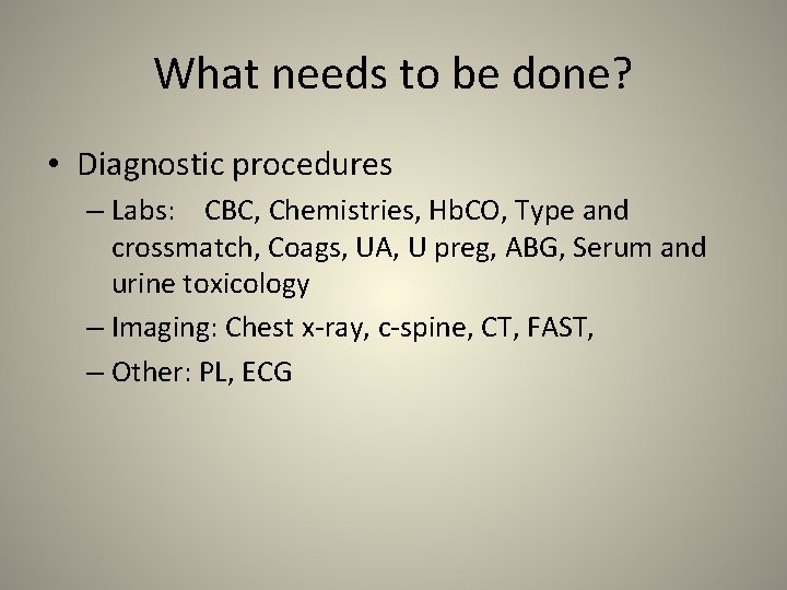 What needs to be done? • Diagnostic procedures – Labs: CBC, Chemistries, Hb. CO,