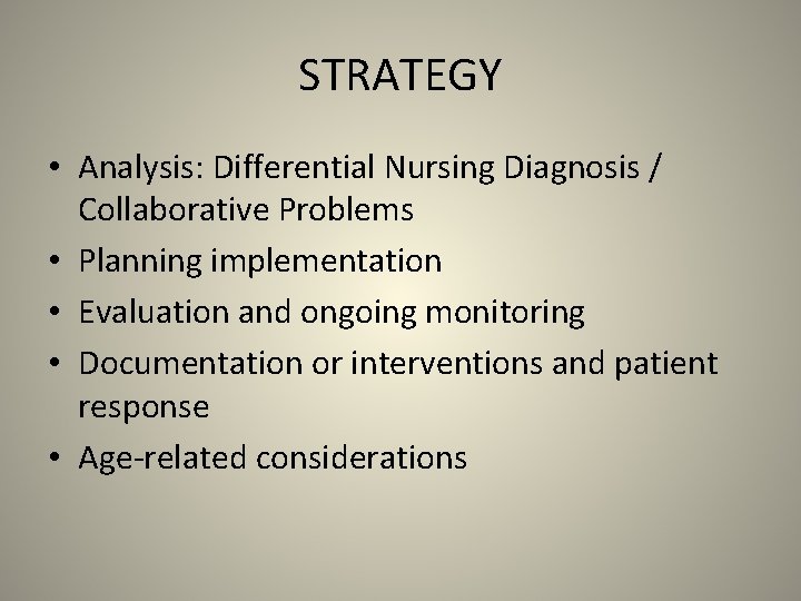 STRATEGY • Analysis: Differential Nursing Diagnosis / Collaborative Problems • Planning implementation • Evaluation