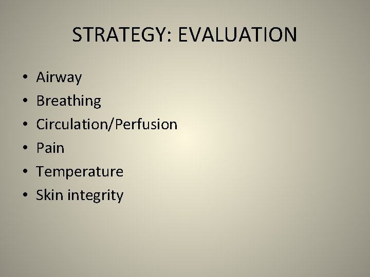 STRATEGY: EVALUATION • • • Airway Breathing Circulation/Perfusion Pain Temperature Skin integrity 