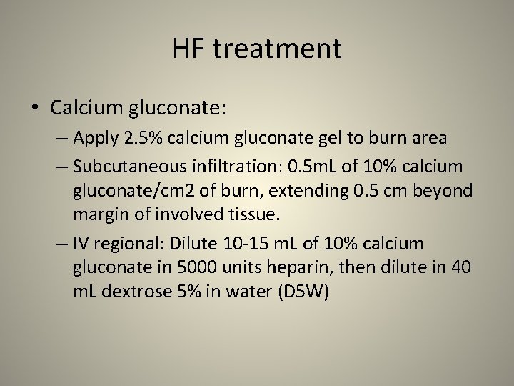 HF treatment • Calcium gluconate: – Apply 2. 5% calcium gluconate gel to burn