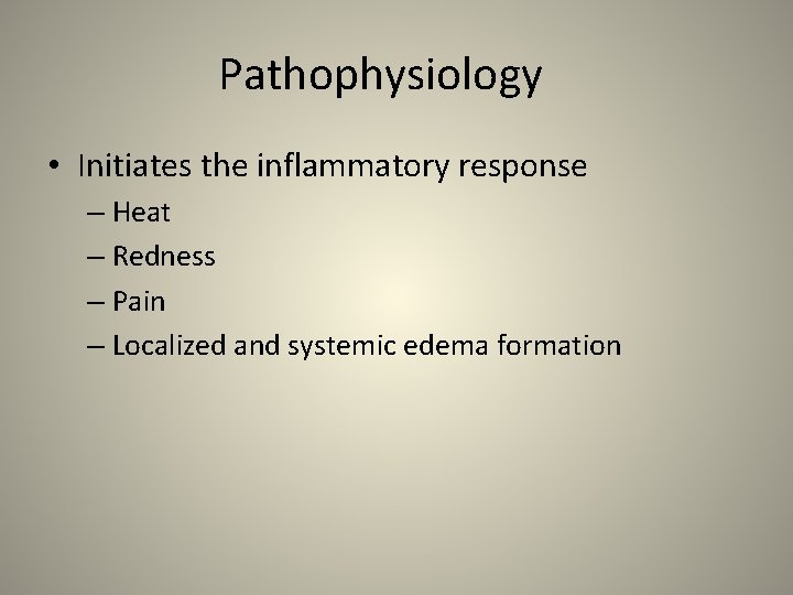 Pathophysiology • Initiates the inflammatory response – Heat – Redness – Pain – Localized