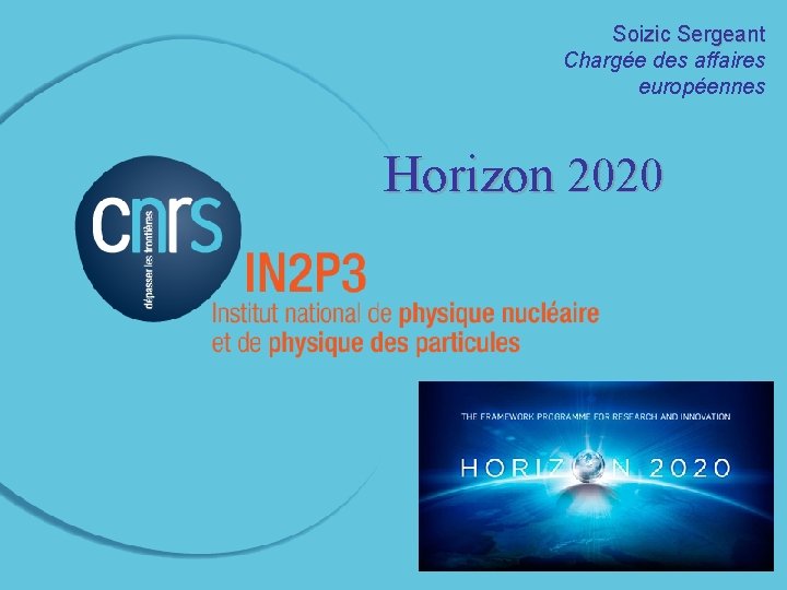 Soizic Sergeant Chargée des affaires européennes Horizon 2020 _______________________ 