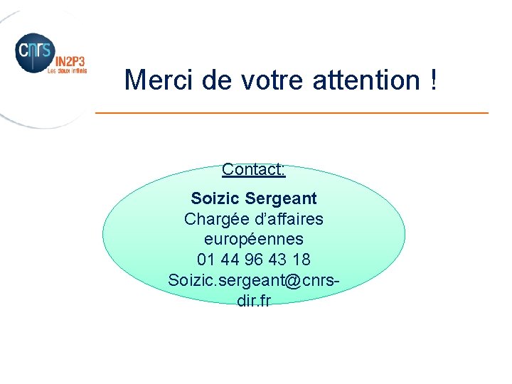 Merci de votre attention ! _______________________ Contact: Soizic Sergeant Chargée d’affaires européennes 01 44