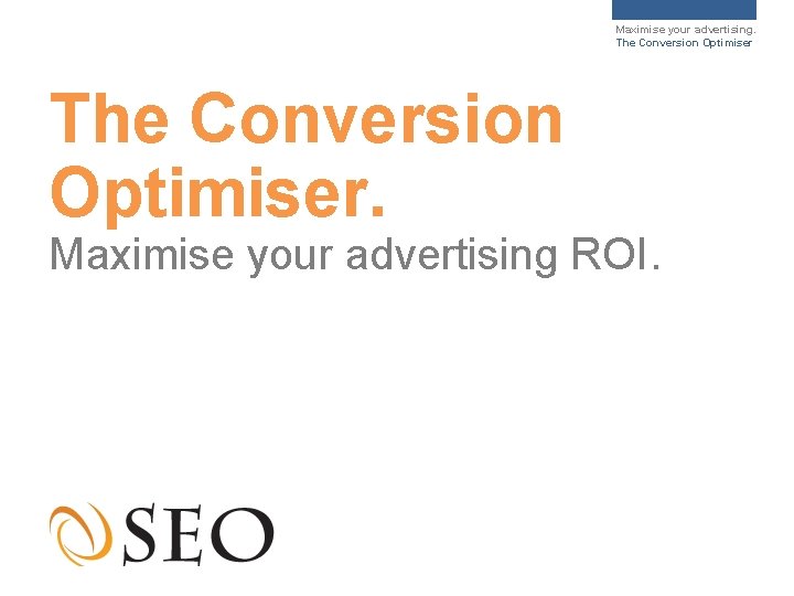 Maximise your advertising. The Conversion Optimiser. Maximise your advertising ROI. 
