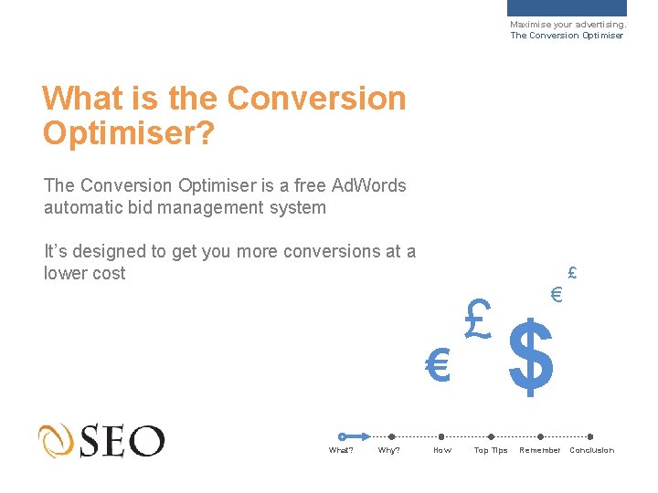 Maximise your advertising. The Conversion Optimiser What is the Conversion Optimiser? The Conversion Optimiser