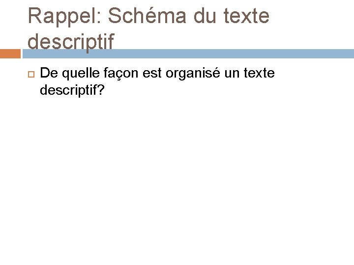 Rappel: Schéma du texte descriptif De quelle façon est organisé un texte descriptif? 