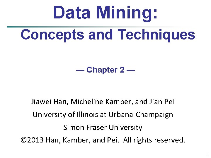 Data Mining: Concepts and Techniques — Chapter 2 — Jiawei Han, Micheline Kamber, and