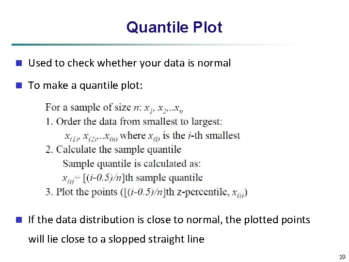 Quantile Plot n Used to check whether your data is normal n To make