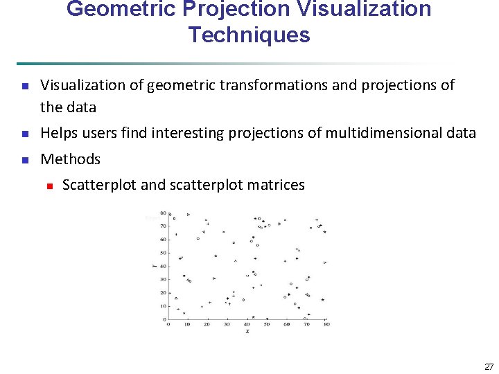 Geometric Projection Visualization Techniques n Visualization of geometric transformations and projections of the data