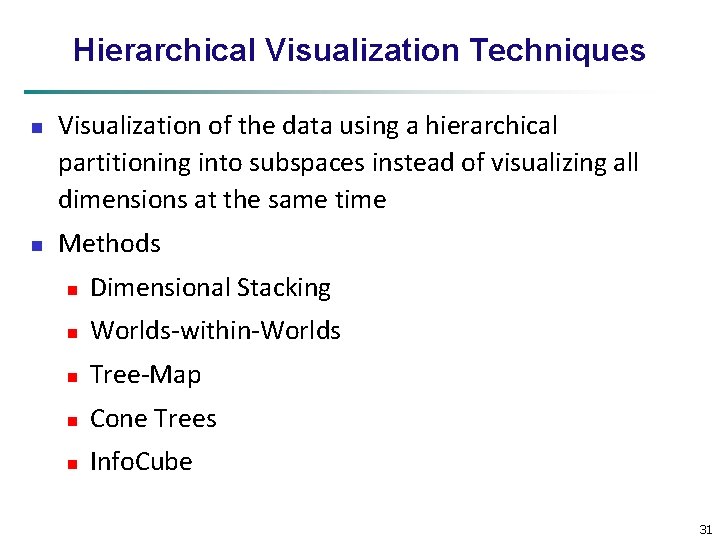 Hierarchical Visualization Techniques n n Visualization of the data using a hierarchical partitioning into