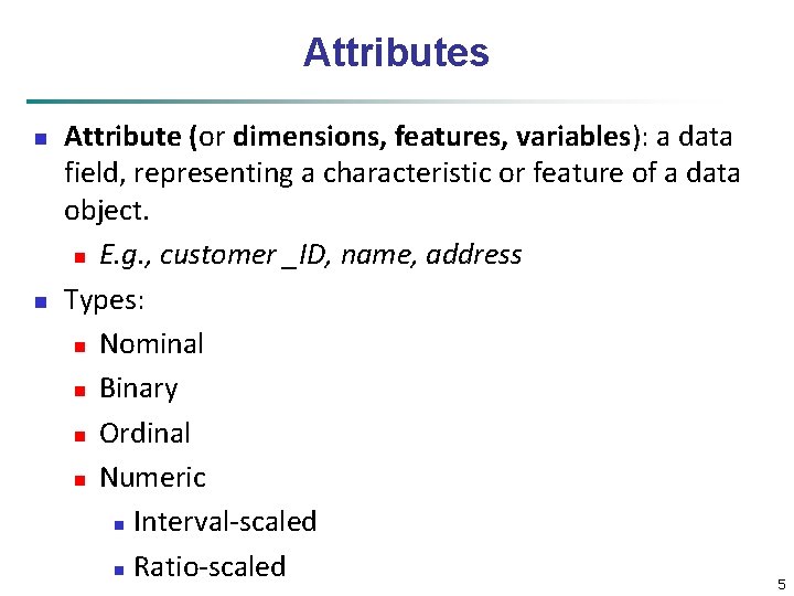 Attributes n n Attribute (or dimensions, features, variables): a data field, representing a characteristic