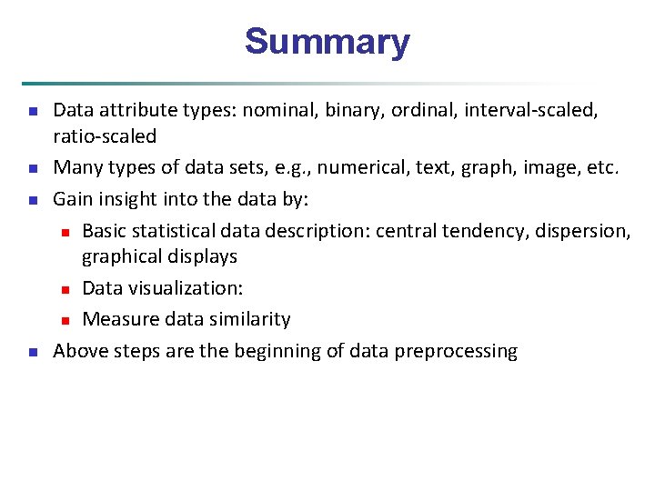 Summary n n Data attribute types: nominal, binary, ordinal, interval-scaled, ratio-scaled Many types of