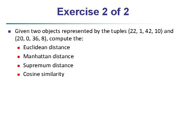 Exercise 2 of 2 n Given two objects represented by the tuples (22, 1,