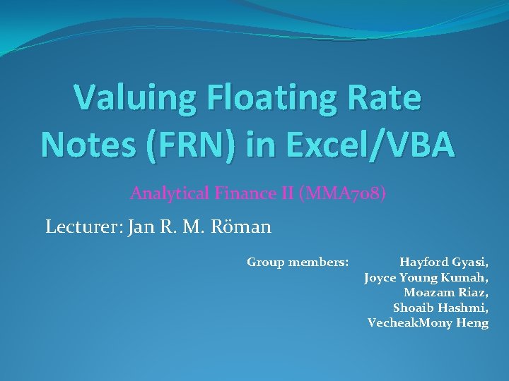 Valuing Floating Rate Notes (FRN) in Excel/VBA Analytical Finance II (MMA 708) Lecturer: Jan