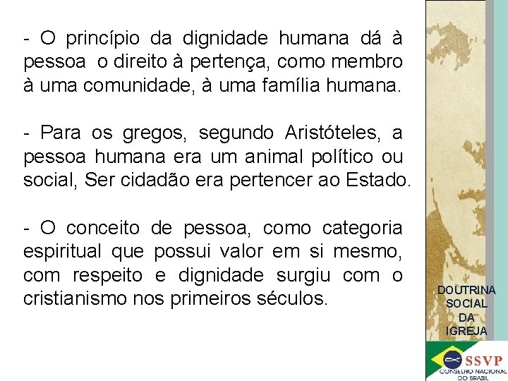 - O princípio da dignidade humana dá à pessoa o direito à pertença, como