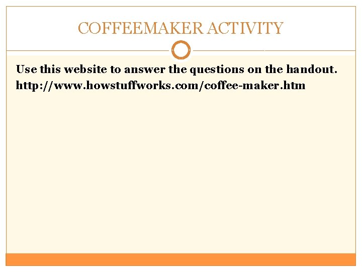 COFFEEMAKER ACTIVITY Use this website to answer the questions on the handout. http: //www.