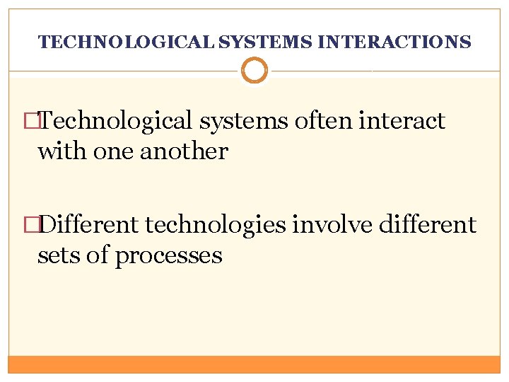 TECHNOLOGICAL SYSTEMS INTERACTIONS �Technological systems often interact with one another �Different technologies involve different