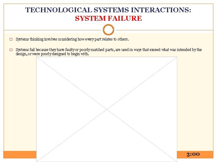 TECHNOLOGICAL SYSTEMS INTERACTIONS: SYSTEM FAILURE � Systems thinking involves considering how every part relates