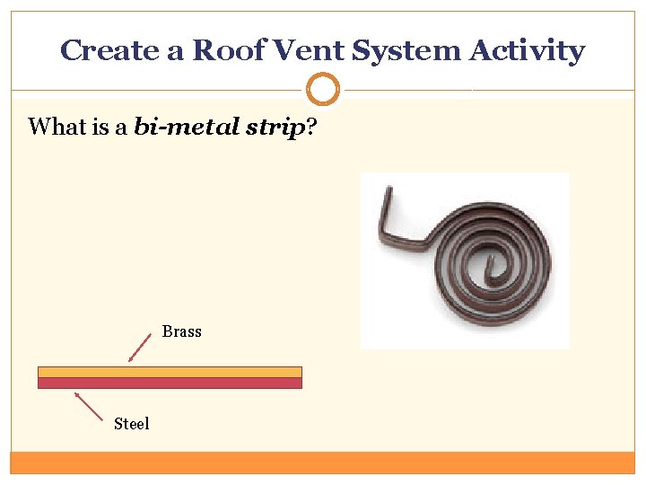 Create a Roof Vent System Activity What is a bi-metal strip? Brass Steel 