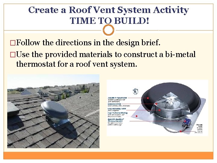 Create a Roof Vent System Activity TIME TO BUILD! �Follow the directions in the