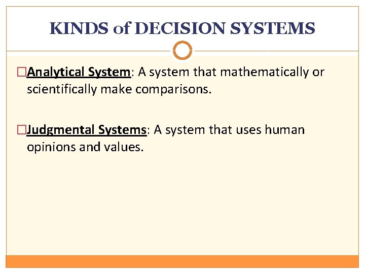 KINDS of DECISION SYSTEMS �Analytical System: A system that mathematically or scientifically make comparisons.