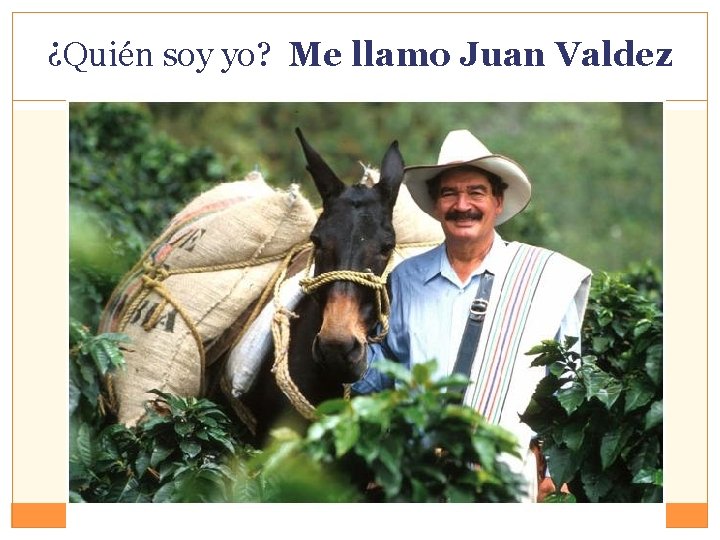 ¿Quién soy yo? Me llamo Juan Valdez 