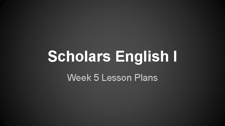 Scholars English I Week 5 Lesson Plans 