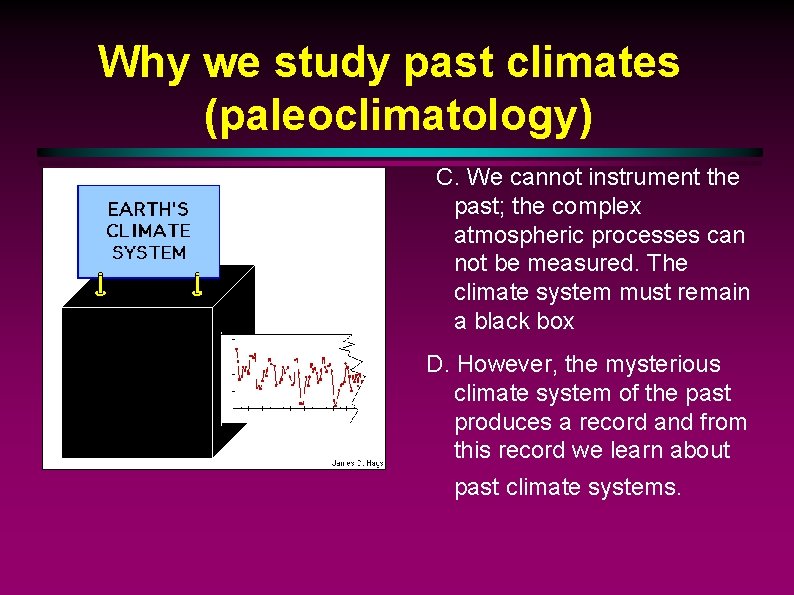 Why we study past climates (paleoclimatology) C. We cannot instrument the past; the complex