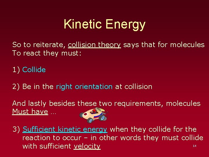 Kinetic Energy So to reiterate, collision theory says that for molecules To react they