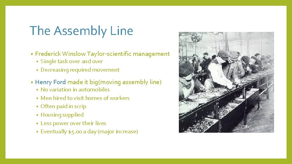 The Assembly Line • Frederick Winslow Taylor-scientific management Single task over and over •